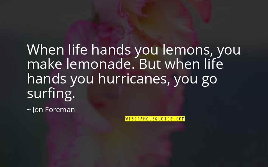 Lemons Make Lemonade Quotes By Jon Foreman: When life hands you lemons, you make lemonade.