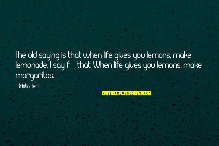 Lemons Make Lemonade Quotes By Kristin Neff: The old saying is that when life gives