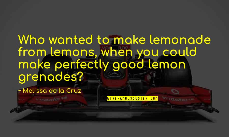 Lemons Make Lemonade Quotes By Melissa De La Cruz: Who wanted to make lemonade from lemons, when