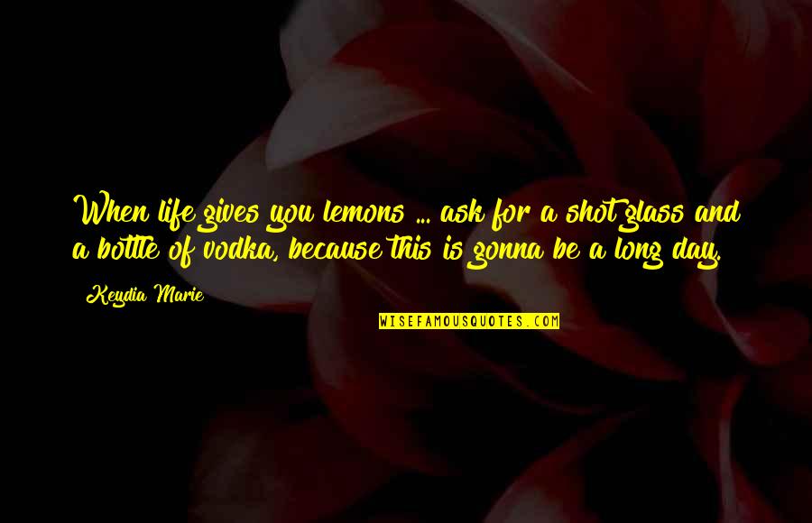 Lemons Vodka Quotes By Keydia Marie: When life gives you lemons ... ask for