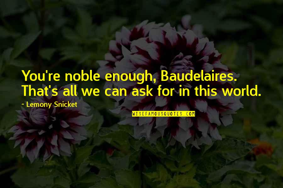 Lemony Quotes By Lemony Snicket: You're noble enough, Baudelaires. That's all we can