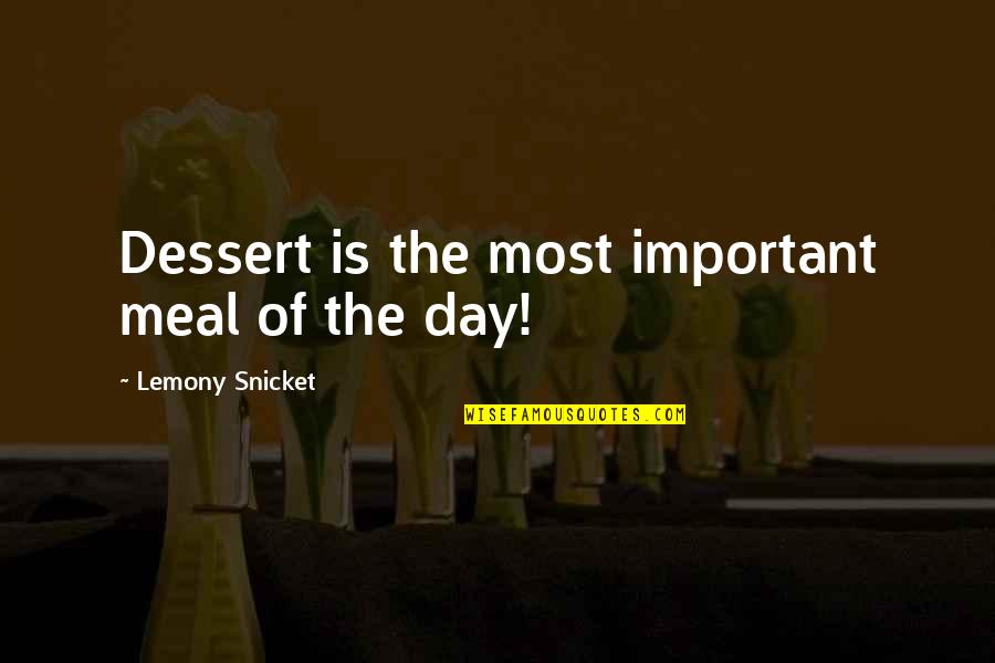 Lemony Quotes By Lemony Snicket: Dessert is the most important meal of the