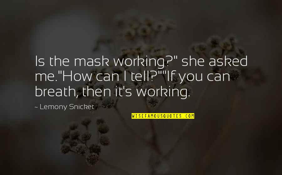 Lemony Quotes By Lemony Snicket: Is the mask working?" she asked me."How can