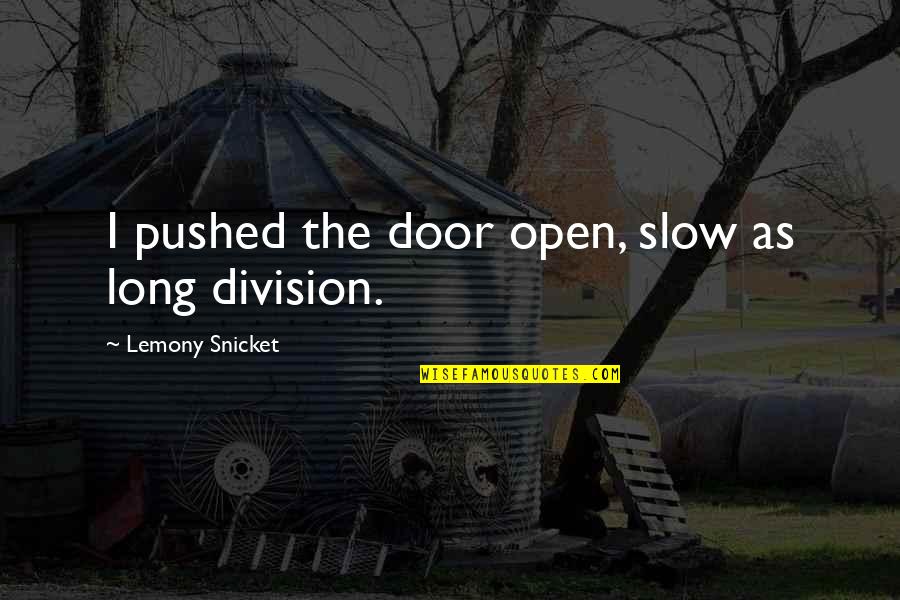 Lemony Quotes By Lemony Snicket: I pushed the door open, slow as long Lemony Quotes By Lemony Snicket: I pushed the door open, slow as long