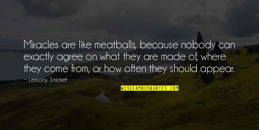 Lemony Quotes By Lemony Snicket: Miracles are like meatballs, because nobody can exactly