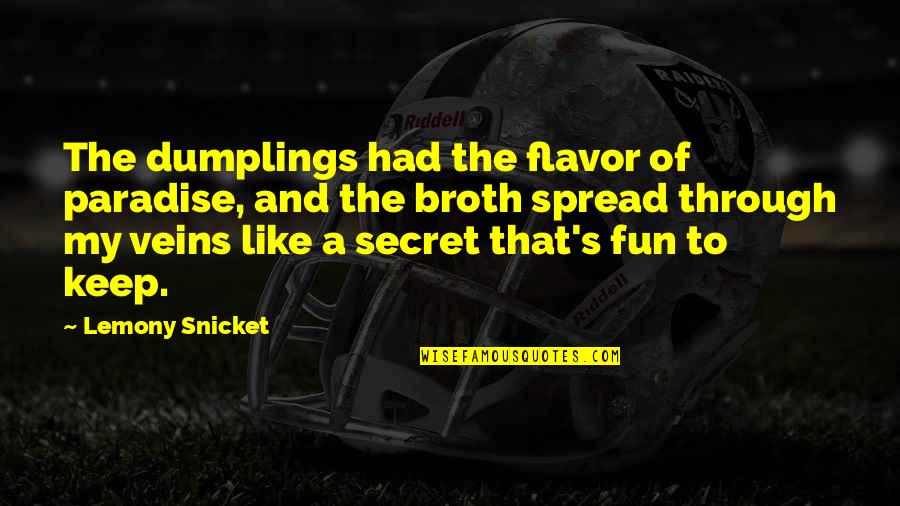 Lemony Quotes By Lemony Snicket: The dumplings had the flavor of paradise, and Lemony Quotes By Lemony Snicket: The dumplings had the flavor of paradise, and