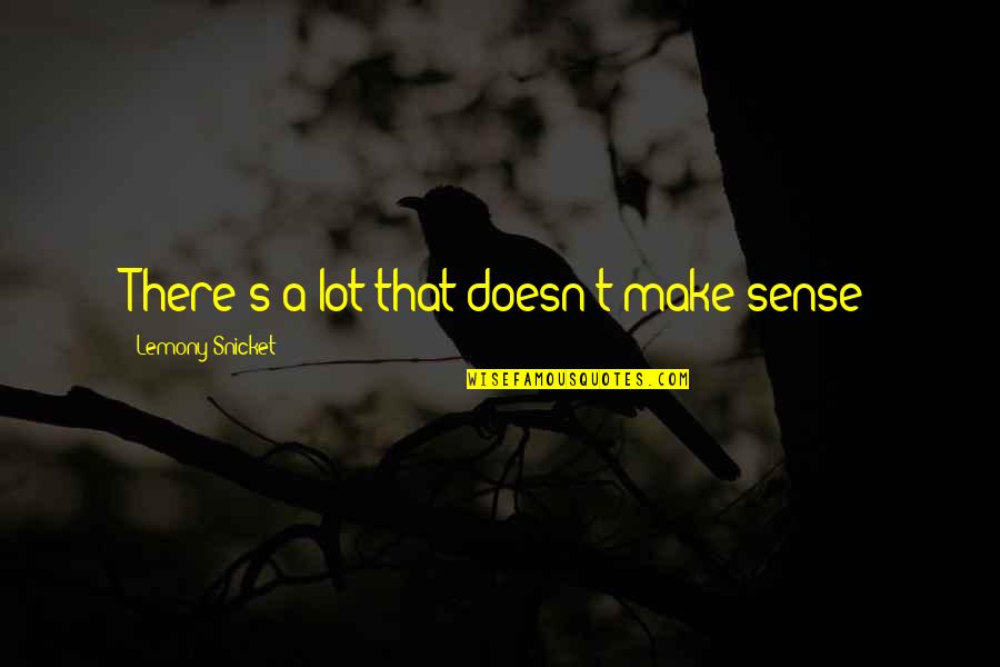 Lemony Quotes By Lemony Snicket: There's a lot that doesn't make sense