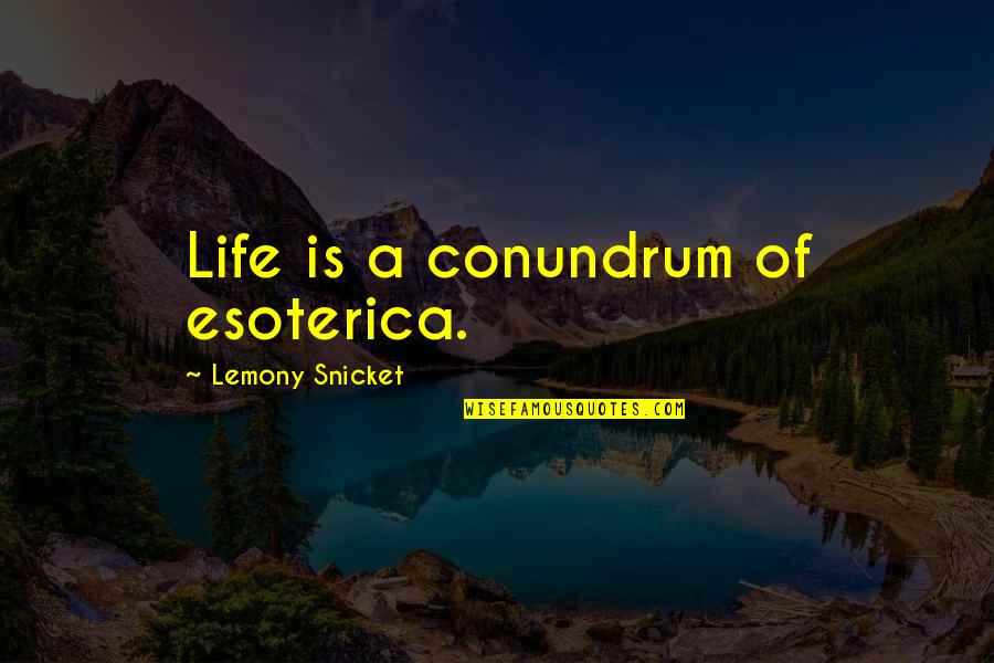 Lemony Snicket A Series Of Unfortunate Quotes By Lemony Snicket: Life is a conundrum of esoterica. Lemony Snicket A Series Of Unfortunate Quotes By Lemony Snicket: Life is a conundrum of esoterica.