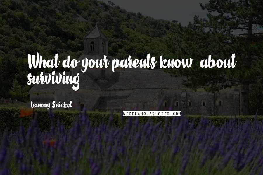 Lemony Snicket quotes: What do your parents know, about surviving?