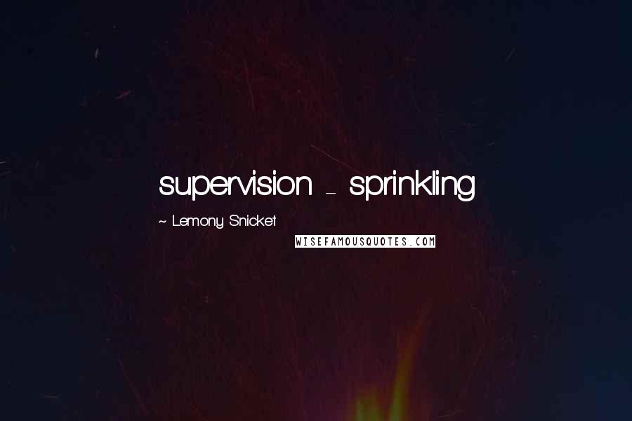 Lemony Snicket quotes: supervision - sprinkling