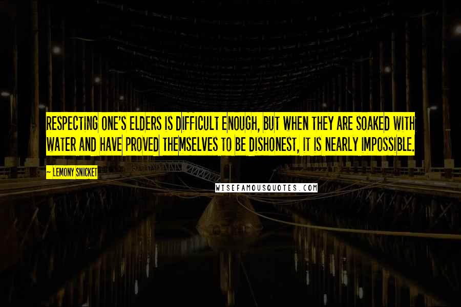 Lemony Snicket quotes: Respecting one's elders is difficult enough, but when they are soaked with water and have proved themselves to be dishonest, it is nearly impossible. Lemony Snicket quotes: Respecting one's elders is difficult enough, but when they are soaked with water and have proved themselves to be dishonest, it is nearly impossible.