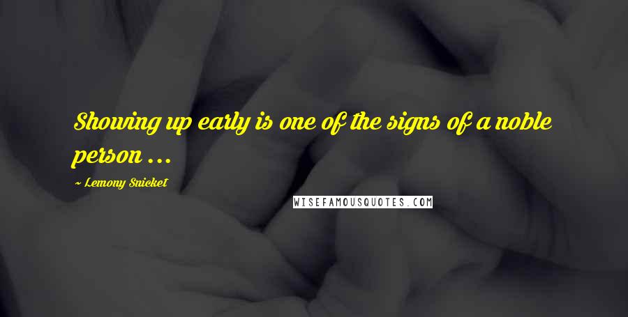 Lemony Snicket quotes: Showing up early is one of the signs of a noble person ...