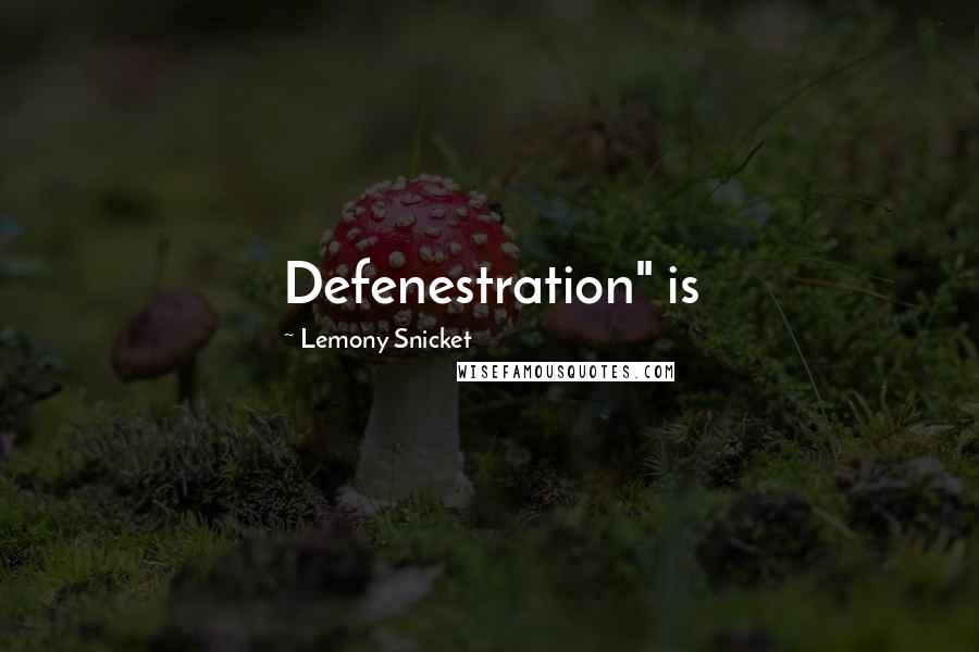 Lemony Snicket quotes: Defenestration" is