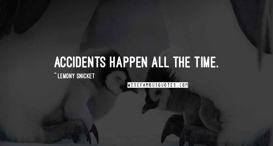 Lemony Snicket quotes: Accidents happen all the time.