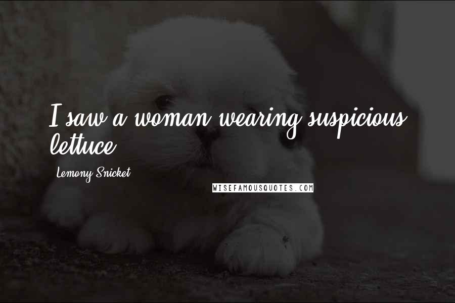 Lemony Snicket quotes: I saw a woman wearing suspicious lettuce!