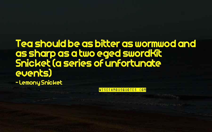 Lemony Snicket Series Unfortunate Events Quotes By Lemony Snicket: Tea should be as bitter as wormwod and