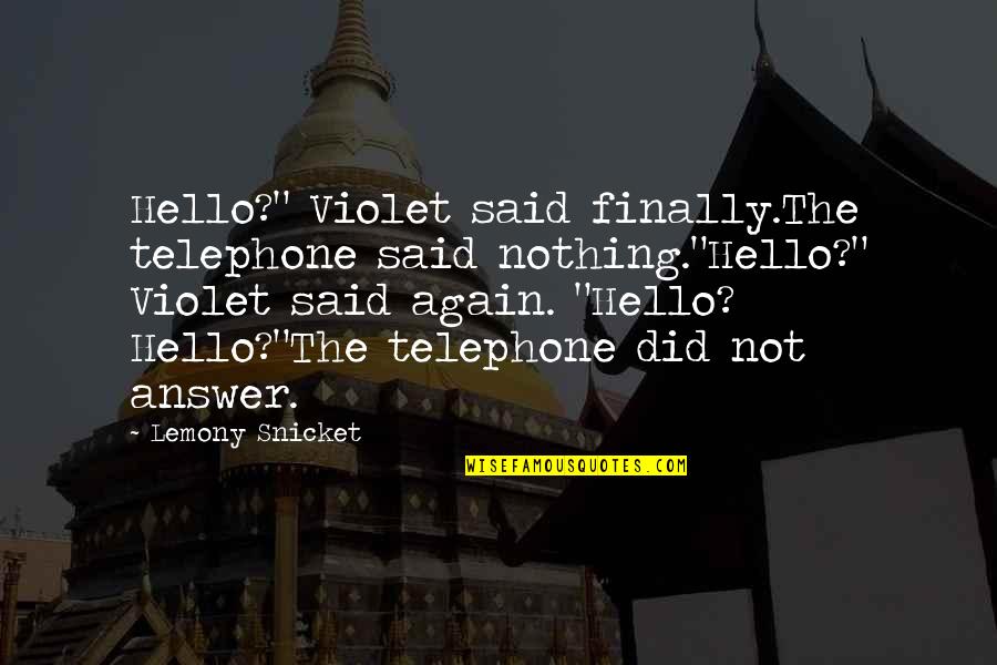 Lemony Snicket Series Unfortunate Events Quotes By Lemony Snicket: Hello?" Violet said finally.The telephone said nothing."Hello?" Violet