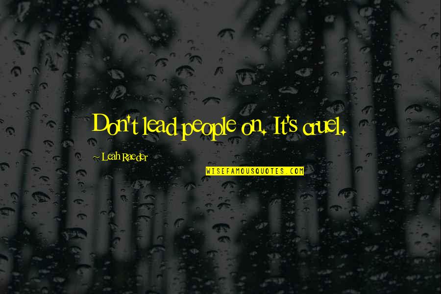 Lempengan Quotes By Leah Raeder: Don't lead people on. It's cruel. Lempengan Quotes By Leah Raeder: Don't lead people on. It's cruel.