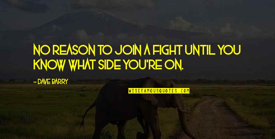 Lempereur And C 4 Quotes By Dave Barry: No reason to join a fight until you