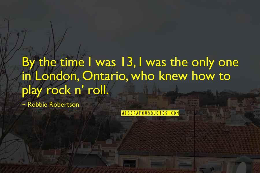 Lempereur Bernard Quotes By Robbie Robertson: By the time I was 13, I was