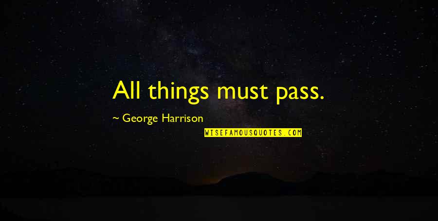 Lempicka Broadway Quotes By George Harrison: All things must pass. Lempicka Broadway Quotes By George Harrison: All things must pass.