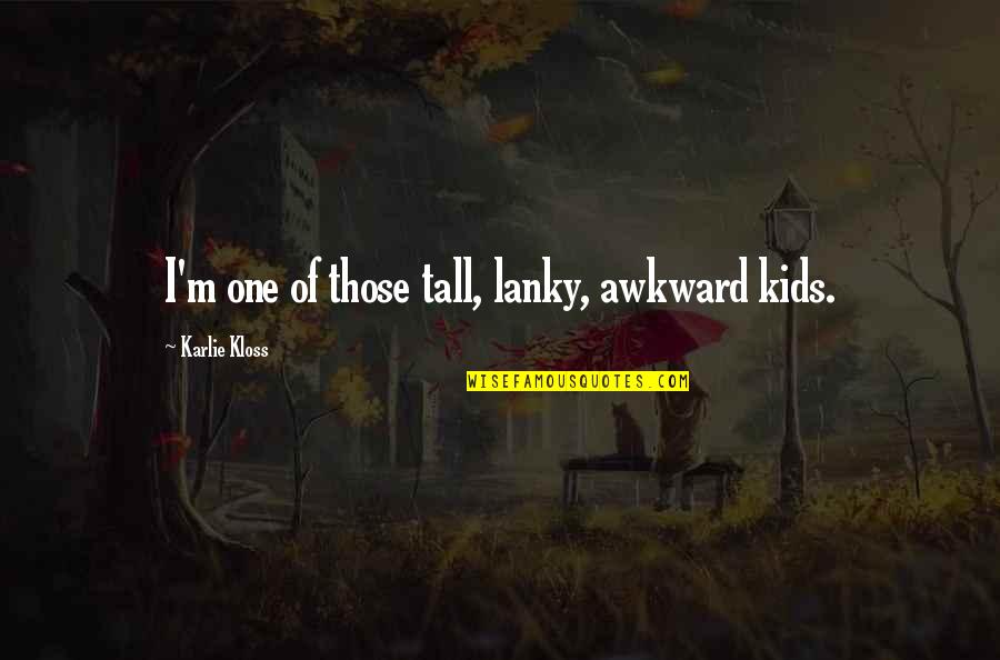 Lempicka Broadway Quotes By Karlie Kloss: I'm one of those tall, lanky, awkward kids. Lempicka Broadway Quotes By Karlie Kloss: I'm one of those tall, lanky, awkward kids.