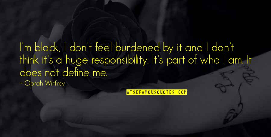 Lempiras Quotes By Oprah Winfrey: I'm black, I don't feel burdened by it Lempiras Quotes By Oprah Winfrey: I'm black, I don't feel burdened by it