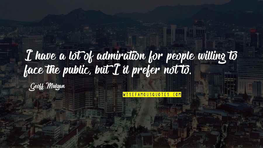 Lemties Vingiai Quotes By Geoff Mulgan: I have a lot of admiration for people Lemties Vingiai Quotes By Geoff Mulgan: I have a lot of admiration for people