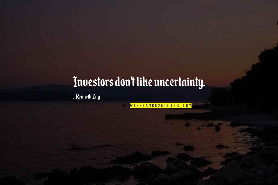 Lemties Vingiai Quotes By Kenneth Lay: Investors don't like uncertainty. Lemties Vingiai Quotes By Kenneth Lay: Investors don't like uncertainty.