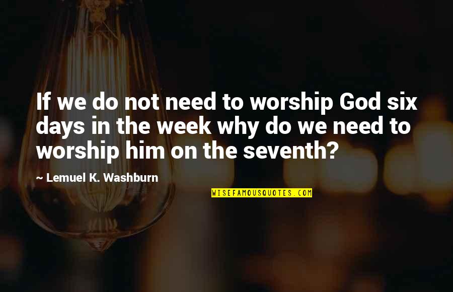 Lemuel K. Washburn Quotes By Lemuel K. Washburn: If we do not need to worship God
