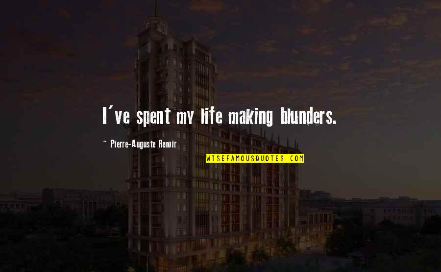 Lemures Quotes By Pierre-Auguste Renoir: I've spent my life making blunders. Lemures Quotes By Pierre-Auguste Renoir: I've spent my life making blunders.