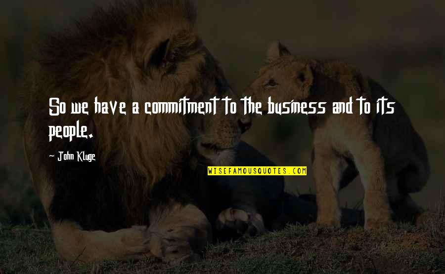 Lemuse Quotes By John Kluge: So we have a commitment to the business