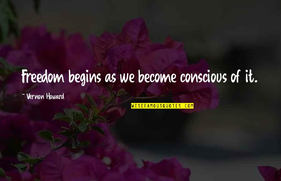 Lemuse Quotes By Vernon Howard: Freedom begins as we become conscious of it.