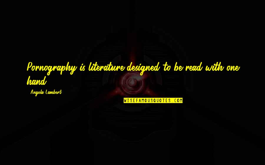 Lemyre Art Quotes By Angela Lambert: Pornography is literature designed to be read with Lemyre Art Quotes By Angela Lambert: Pornography is literature designed to be read with