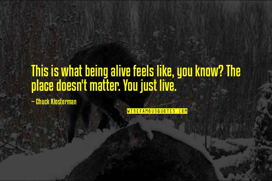 Lemyre Art Quotes By Chuck Klosterman: This is what being alive feels like, you Lemyre Art Quotes By Chuck Klosterman: This is what being alive feels like, you