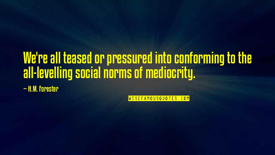 Lemyre Art Quotes By H.M. Forester: We're all teased or pressured into conforming to Lemyre Art Quotes By H.M. Forester: We're all teased or pressured into conforming to