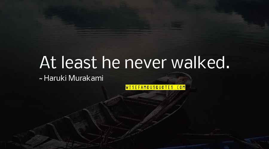 Lemyre Art Quotes By Haruki Murakami: At least he never walked. Lemyre Art Quotes By Haruki Murakami: At least he never walked.