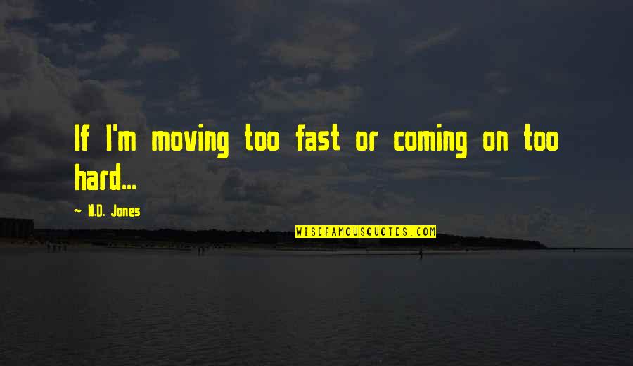 Lemyre Art Quotes By N.D. Jones: If I'm moving too fast or coming on Lemyre Art Quotes By N.D. Jones: If I'm moving too fast or coming on