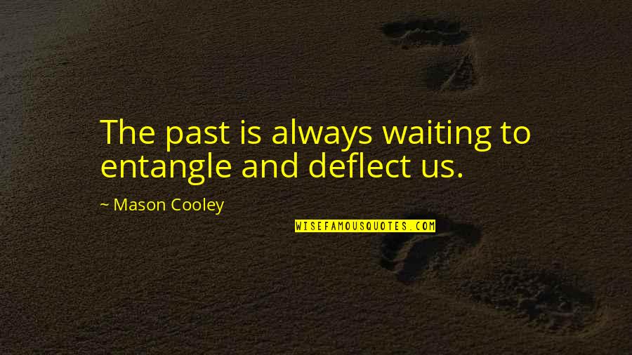 Lemyre Ice Quotes By Mason Cooley: The past is always waiting to entangle and Lemyre Ice Quotes By Mason Cooley: The past is always waiting to entangle and