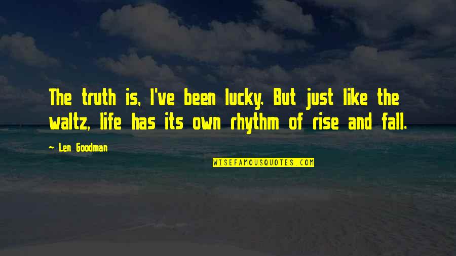 Len Goodman Quotes By Len Goodman: The truth is, I've been lucky. But just Len Goodman Quotes By Len Goodman: The truth is, I've been lucky. But just