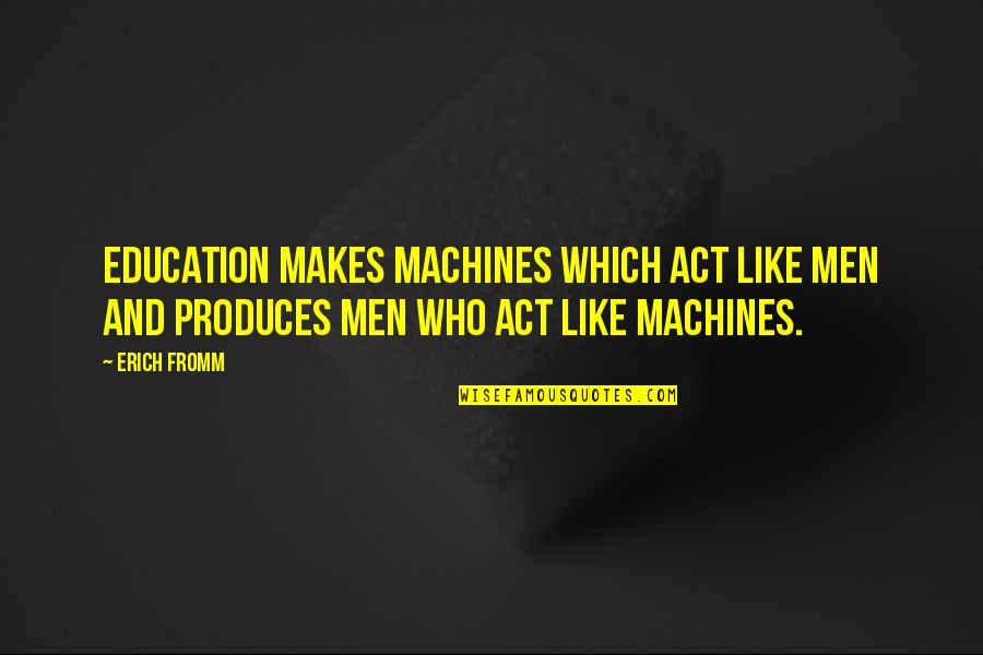 Len Lye Quotes By Erich Fromm: Education makes machines which act like men and