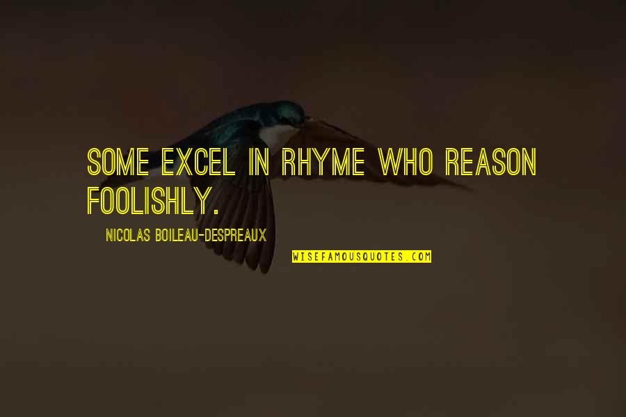 Len Lye Quotes By Nicolas Boileau-Despreaux: Some excel in rhyme who reason foolishly.