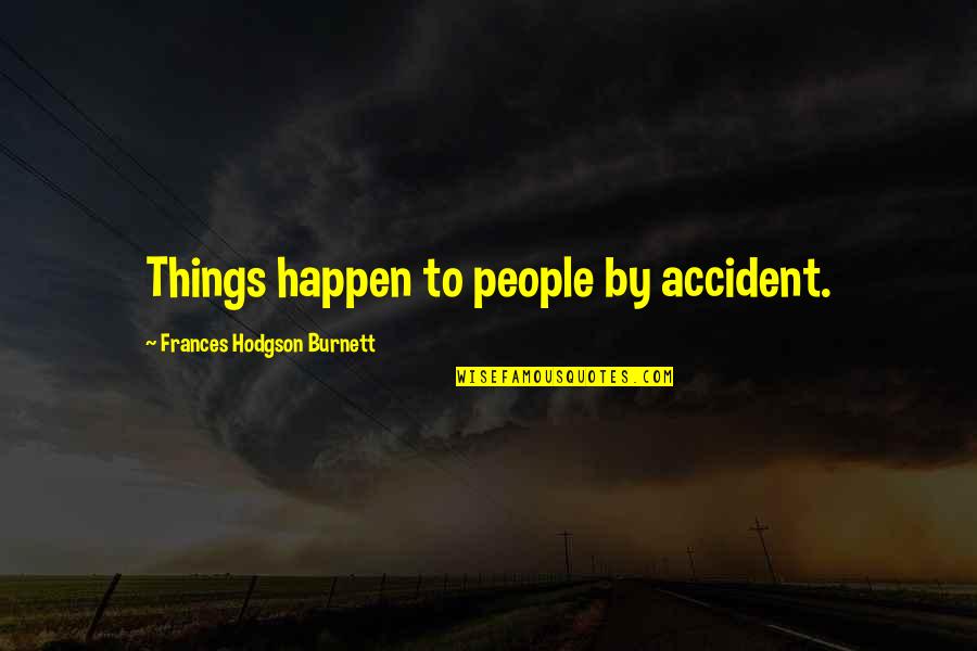 Len Shackleton Quotes By Frances Hodgson Burnett: Things happen to people by accident.