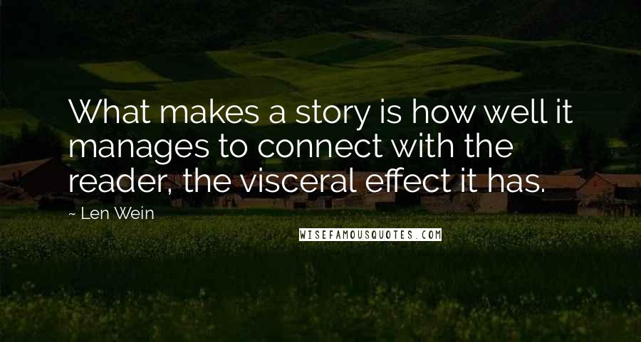 Len Wein quotes: What makes a story is how well it manages to connect with the reader, the visceral effect it has.