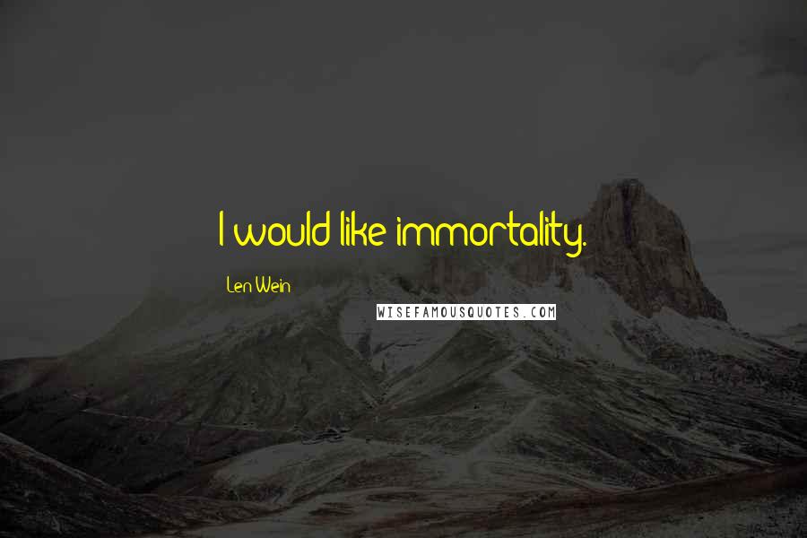 Len Wein quotes: I would like immortality.