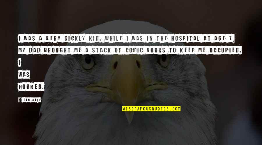 Len Wein Quotes By Len Wein: I was a very sickly kid. While I Len Wein Quotes By Len Wein: I was a very sickly kid. While I