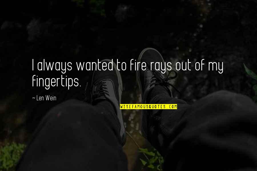 Len Wein Quotes By Len Wein: I always wanted to fire rays out of