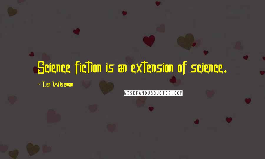 Len Wiseman quotes: Science fiction is an extension of science.