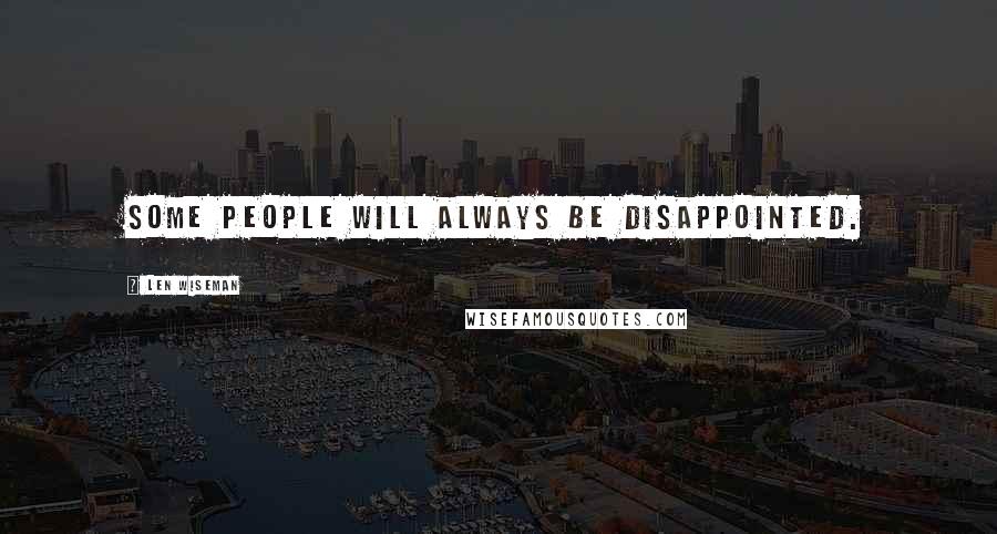 Len Wiseman quotes: Some people will always be disappointed.