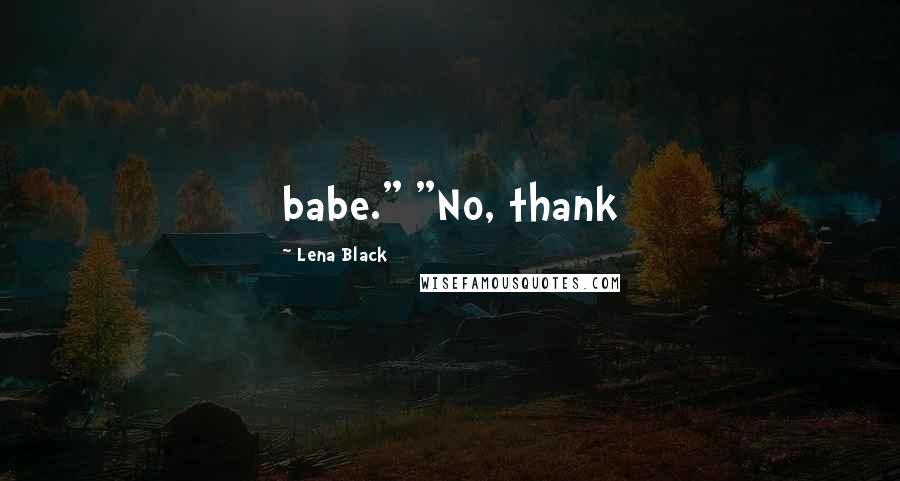 Lena Black quotes: babe." "No, thank